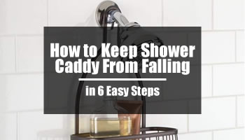 How to Keep Shower Caddy From Falling in 6 Easy Steps