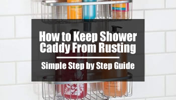 How to Keep Shower Caddy From Rusting: Simple Step by Step Guide