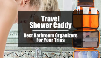 Travel Shower Caddy: 10 Best Bathroom Organizers For Your Trips